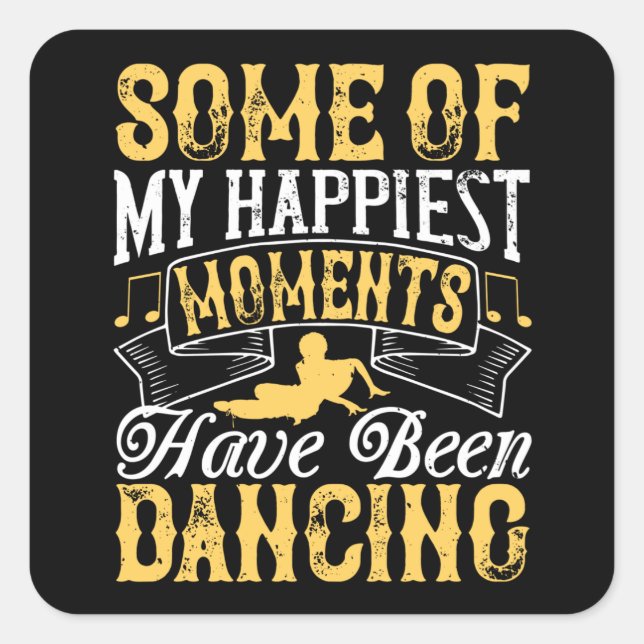 Dancing - My Happiest Moments Have Been Dancing Square Sticker (Front)