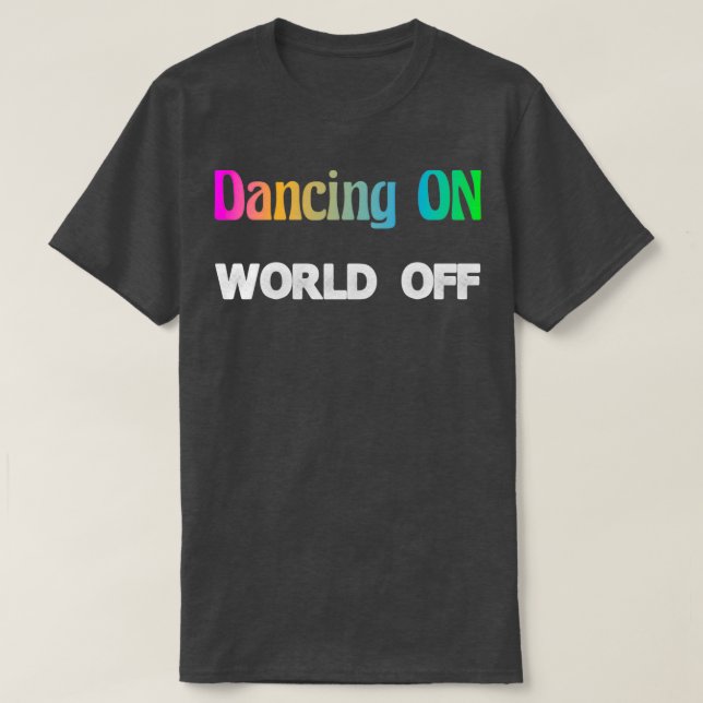 Dancing On World Off Dancer Gift Hobby Dance T-Shirt (Design Front)