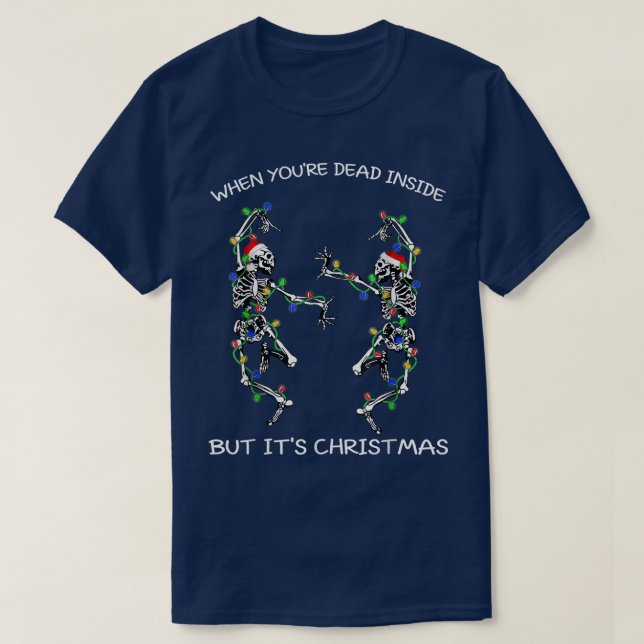 Dancing Skeletons When Youre Dead Inside Funny Chr T-Shirt (Design Front)