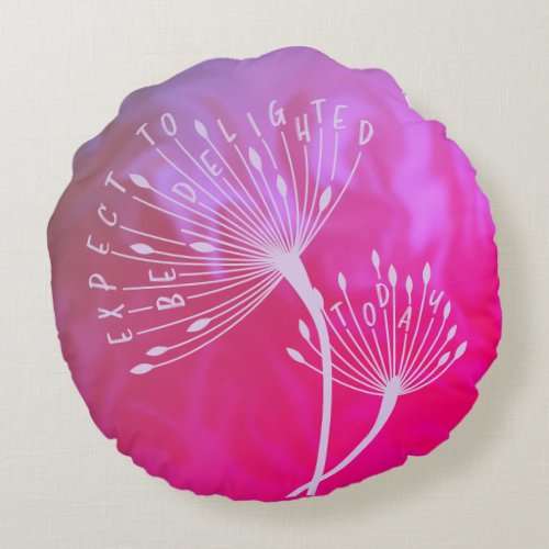 Dandelion Pink Positive Quote Be Delighted Today Round Pillow