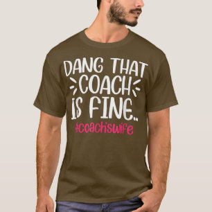 Dang That Coach Is Fine Funny Coach's Wife T-Shirt