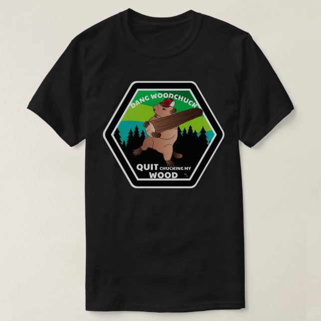 Dang Woodchuck Quit Chucking my Wood  T-Shirt (Design Front)
