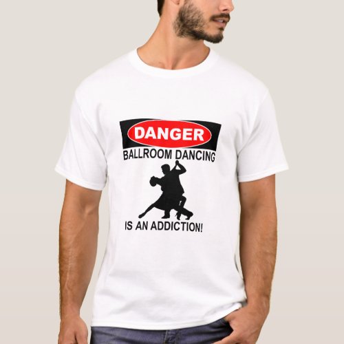 DANGER BALLROOM DANCING IS AN ADDITION T_Shirt