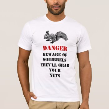 Danger Beware Of Squirrels T-shirt by customizedgifts at Zazzle