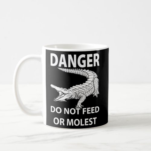 Danger Do Not Feed Or Molest Gator Crocodile Coffee Mug