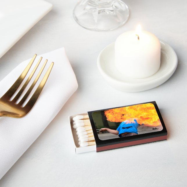 Danger!!! Duh!  Matches for Dummies (Insitu)