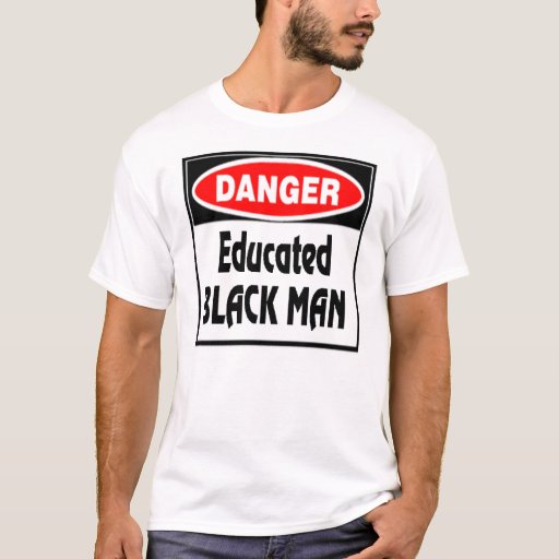 Danger Educated Black Man -- T-Shirt | Zazzle