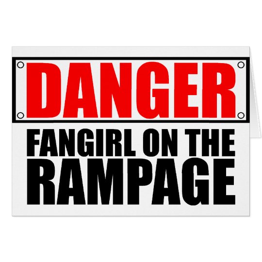 DANGER: Fangirl on the Rampage Card