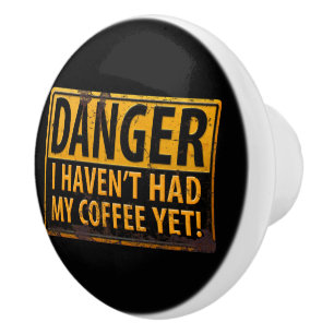 DANGER, I Haven't Had My Coffee Yet! Metal Sign Ceramic Knob