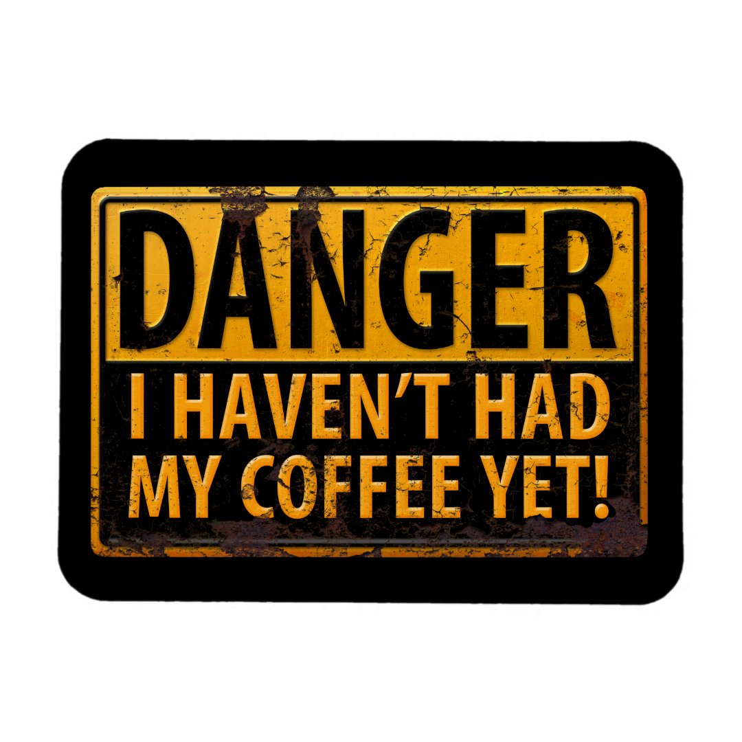 DANGER, I Haven't Had My Coffee Yet! Warning Sign Magnet | Zazzle