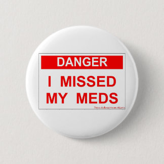 Danger - I Missed My Meds Pinback Button