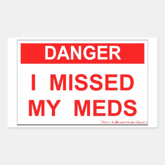 Danger - I Missed My Meds Rectangular Sticker