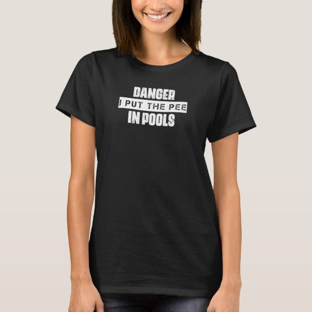 Danger I Put The Pee In Pools  Humor T-Shirt (Front)