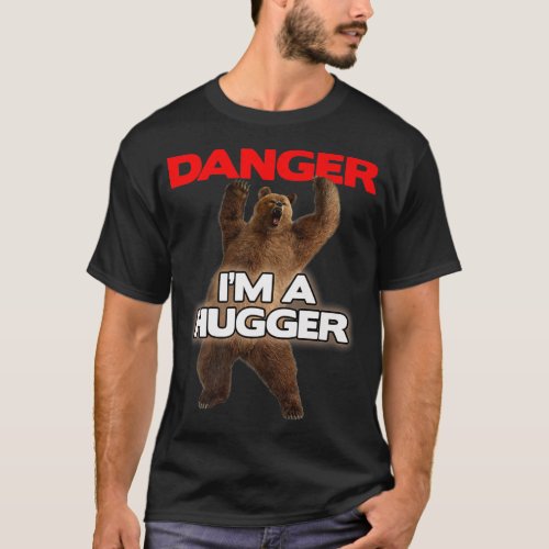 Danger Im a Big Hugger  Funny Dangerous Bear Huggi T_Shirt