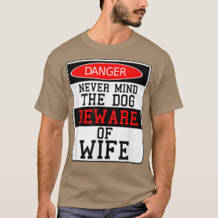 Danger Never Mind The Dog, Beware of My Wife  T-Shirt