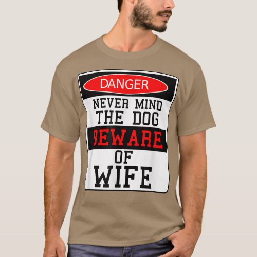Danger Never Mind The Dog Beware of My Wife  T_Shirt