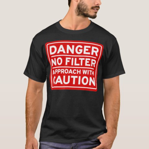 Danger No Filter Approach With Caution Funny Desig T_Shirt