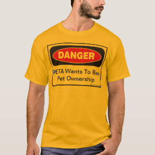 Danger: PETA Wants To Ban Pet Ownership T-Shirt