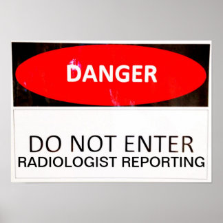 DANGER - RADIOLOGIST REPORTING POSTER