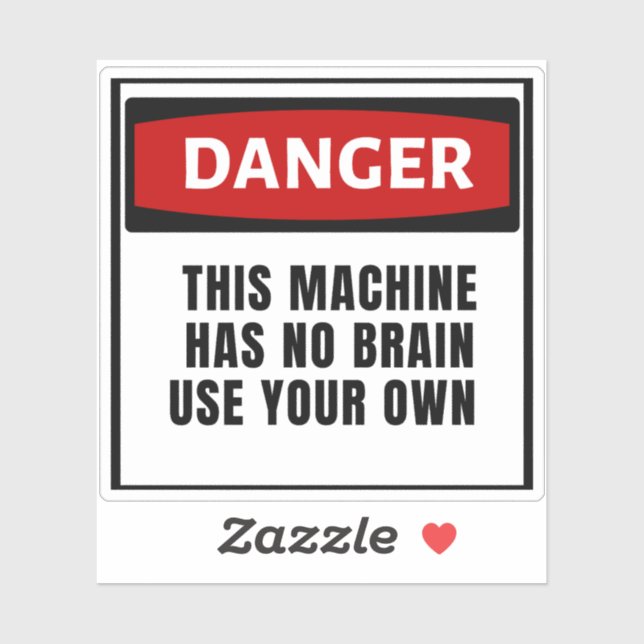 Danger This Machine Has No Brain Use Your Own  Sticker (Sheet)
