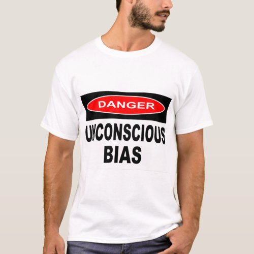 DANGER _ UNCONSCIOUS BIAS   T_Shirt