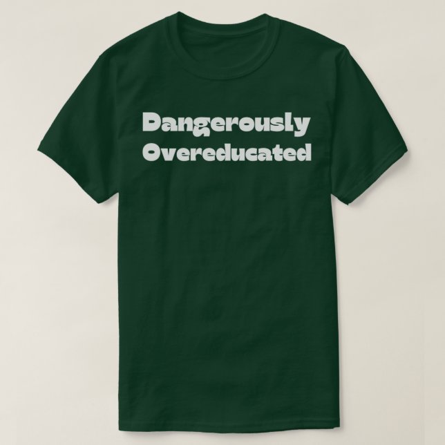 Dangerously Overeducated Funny Graduation Quote 22 T-Shirt (Design Front)
