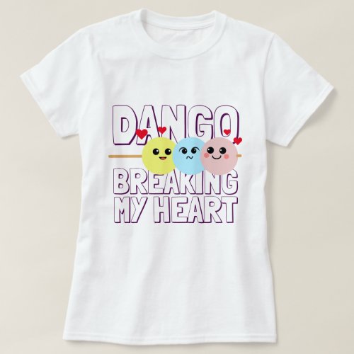 Dango Breaking My Heart II T_Shirt
