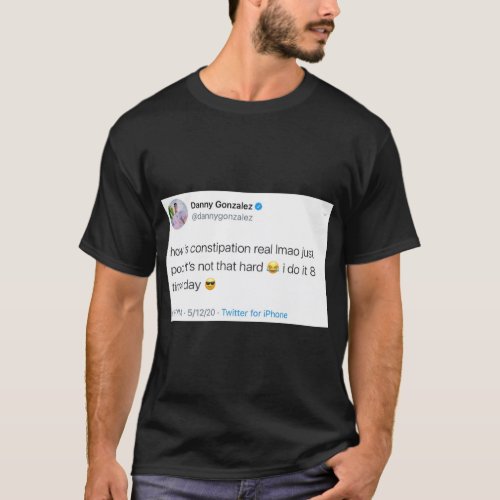 Danny Gonzalez Constipation Tweet    T_Shirt