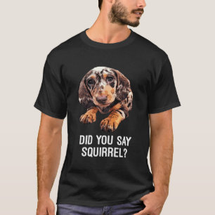 Dapple Dachshund Did You Say Squirrel Hooded T-Shirt