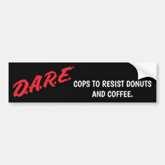DARE Cops to resist donuts and coffee Bumper Sticker