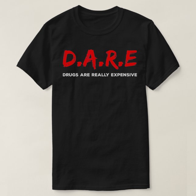 DARE Drugs are Really Epensive Funny Humor  T-Shirt (Design Front)