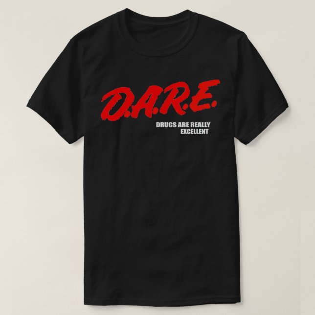DARE Drugs Are Really Excellent Humor Funny Meme S T-Shirt (Design Front)