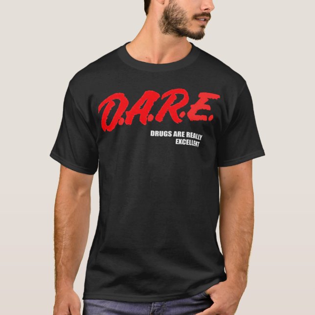 DARE Drugs Are Really Excellent Humor Funny Meme T-Shirt (Front)