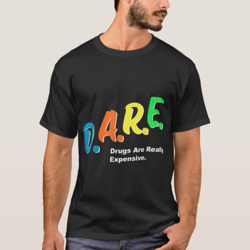 DARE Drugs are Really Expensive Funny Humor DARE M T_Shirt