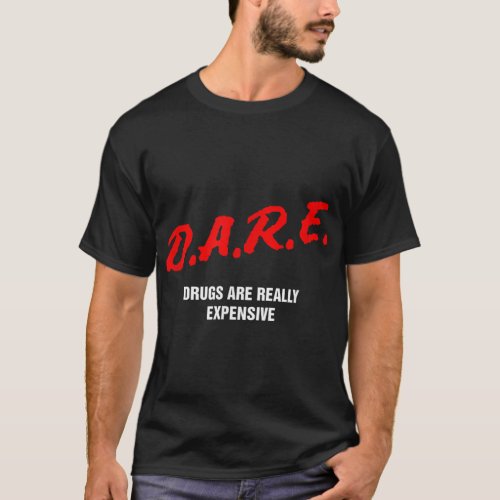 Dare Drugs Are Really Expensive Funny Party Rave C T_Shirt