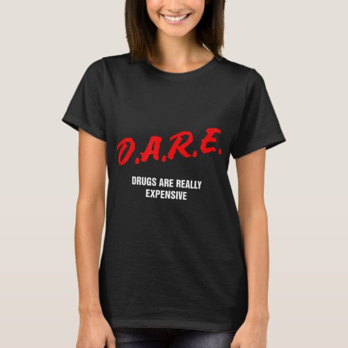 Dare Drugs Are Really Expensive Funny Party Rave C T_Shirt