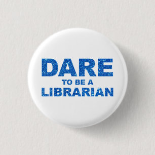 Dare To Be A Librarian Button