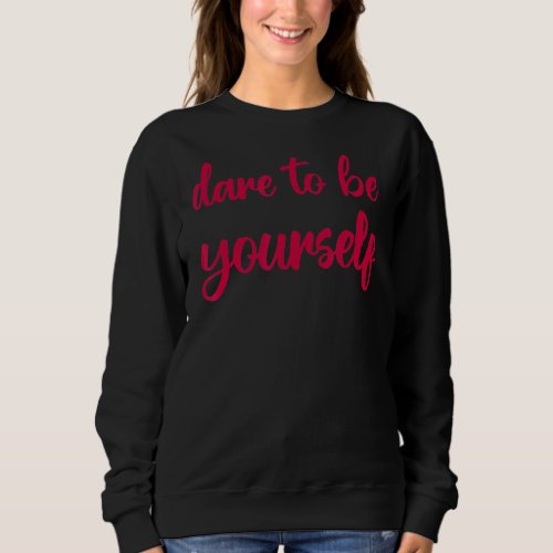 Dare To Be Yourself  Embrace Being Different  Only Sweatshirt
