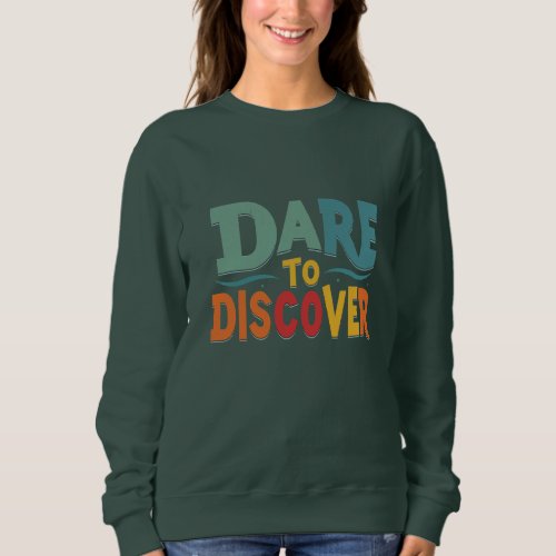 Dare to Discover Sweatshirt