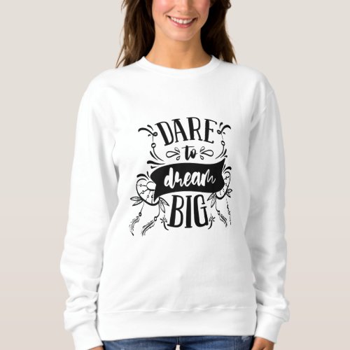 Dare To Dream Big Motivational Typography Quote Sweatshirt