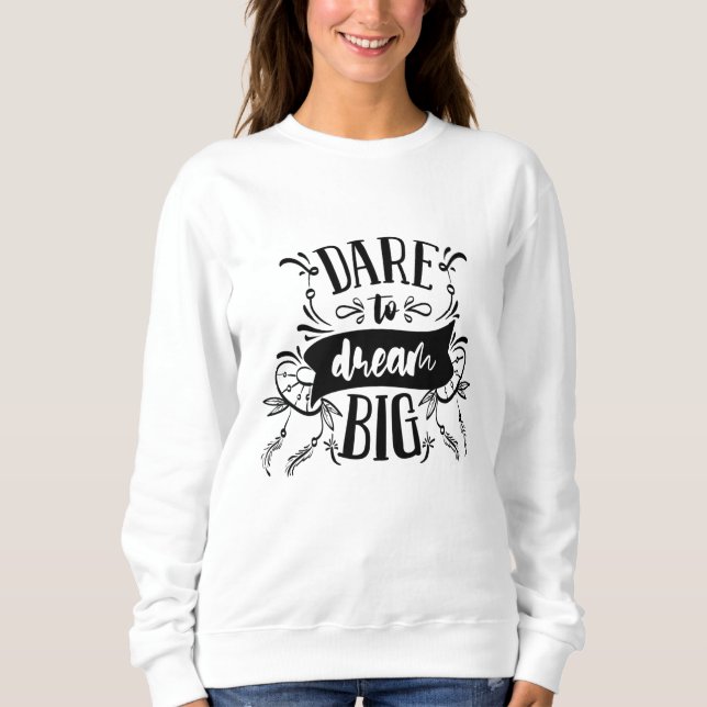 Dare To Dream Big Motivational Typography Quote Sweatshirt (Front)