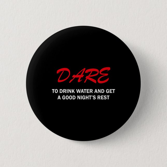 Dare To Drink Water And Get A Good Night's Rest  Button (Front)