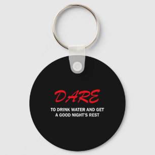 Dare To Drink Water And Get A Good Night's Rest  Keychain