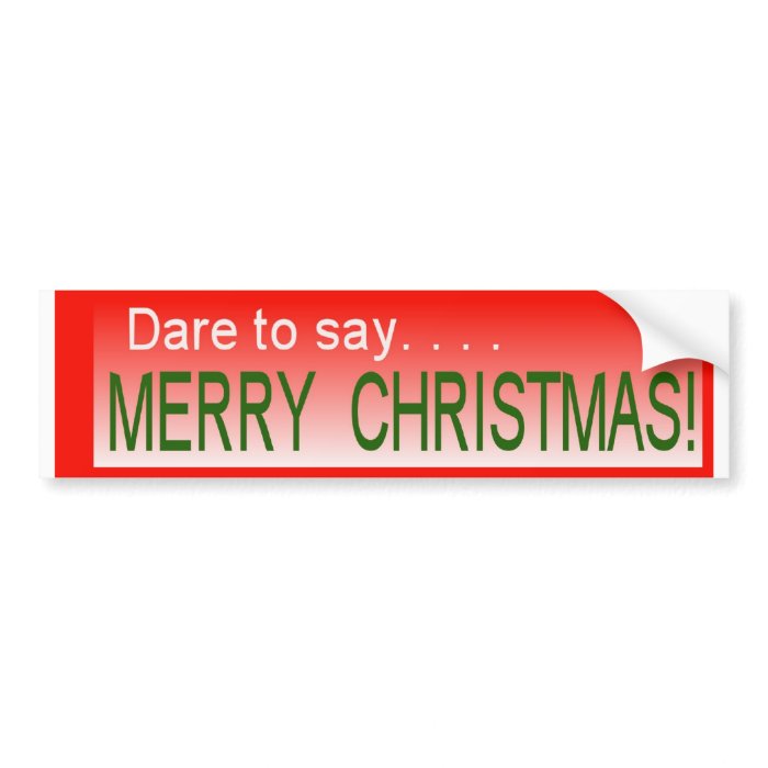 Dare to say MERRY CHRISTMAS Bumper Stickers