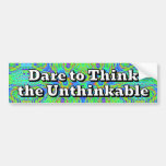 Dare to Think the Unthinkable Bumper Sticker