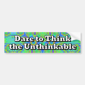 Dare to Think the Unthinkable Bumper Sticker