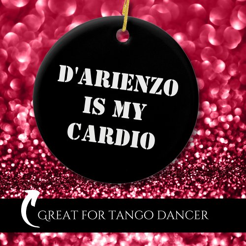 DArienzo is my cardio Tanguero Argentine Tango  Ceramic Ornament