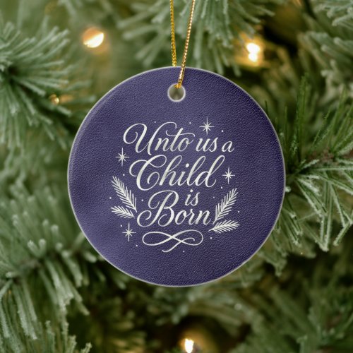 Dark Blue Unto Us a Child is Born Silvery Script  Ceramic Ornament