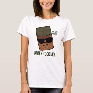 Dark Chocolate Funny Candy Pun T-Shirt