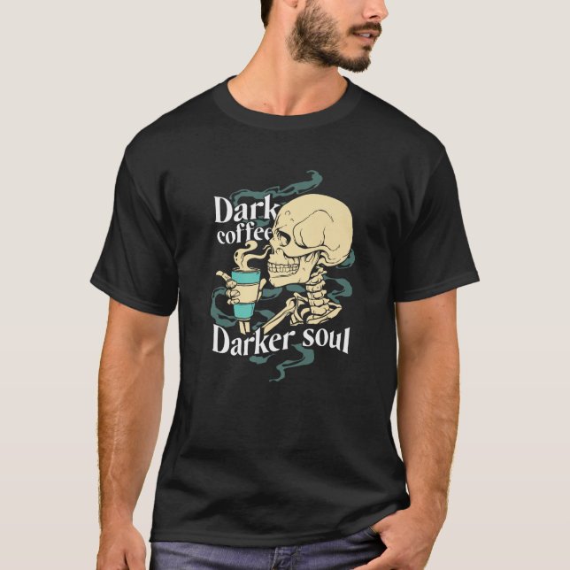 Dark Coffee Darker Soul Caffeine Skeleton Goth Hum T-Shirt (Front)